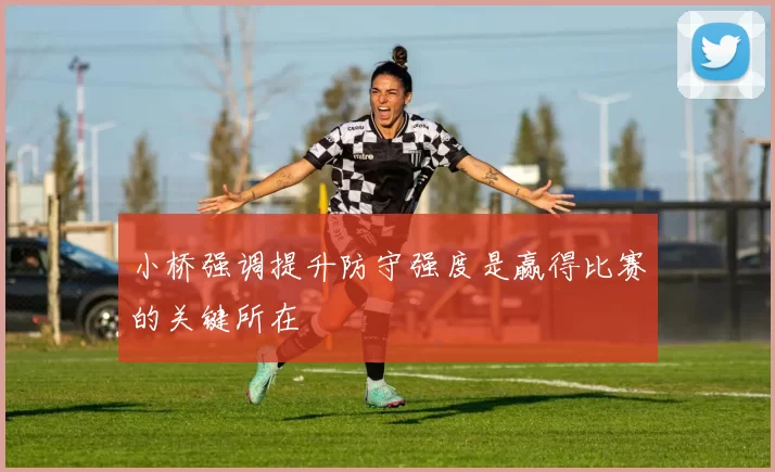 小桥强调提升防守强度是赢得比赛的关键所在
